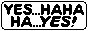 Yes...ha ha ha...yes!